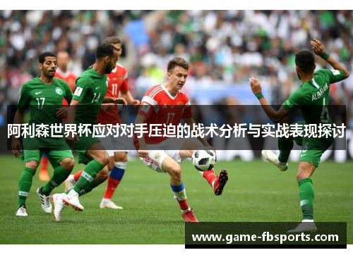 阿利森世界杯应对对手压迫的战术分析与实战表现探讨