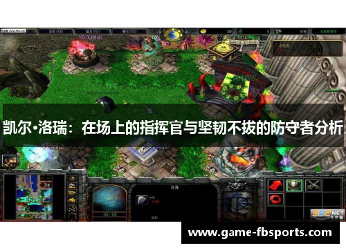 凯尔·洛瑞：在场上的指挥官与坚韧不拔的防守者分析