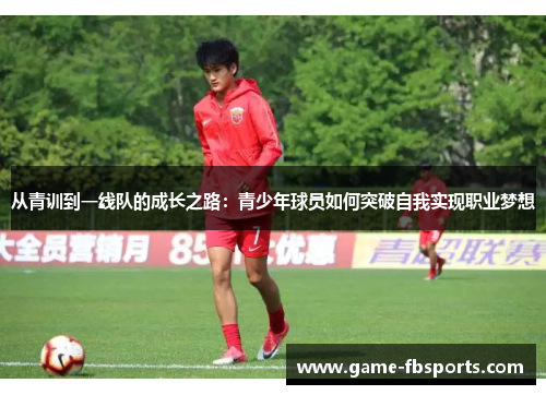 从青训到一线队的成长之路：青少年球员如何突破自我实现职业梦想