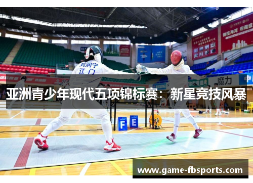 亚洲青少年现代五项锦标赛：新星竞技风暴