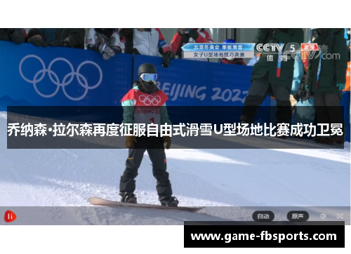 乔纳森·拉尔森再度征服自由式滑雪U型场地比赛成功卫冕