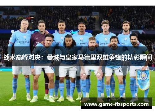 战术巅峰对决：曼城与皇家马德里双雄争锋的精彩瞬间