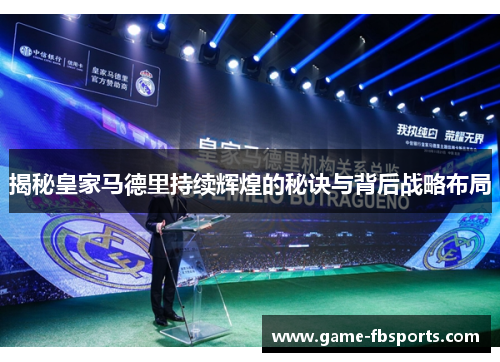 揭秘皇家马德里持续辉煌的秘诀与背后战略布局