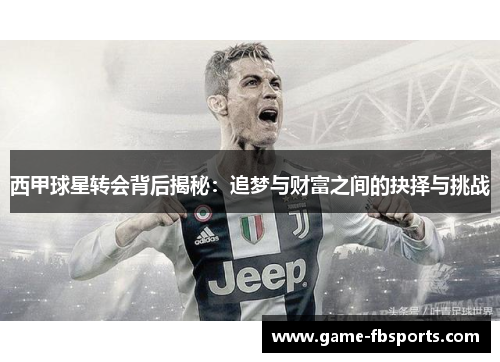 西甲球星转会背后揭秘：追梦与财富之间的抉择与挑战