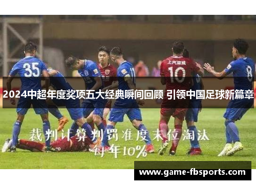 2024中超年度奖项五大经典瞬间回顾 引领中国足球新篇章